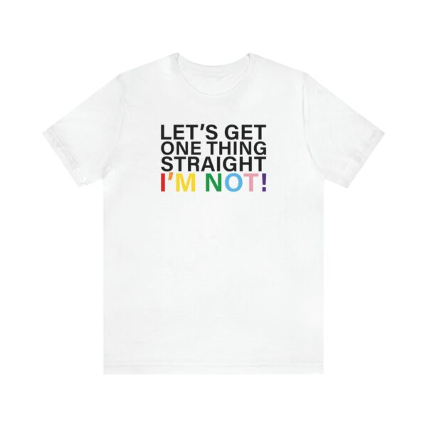 Let's Get One Thing Straight Tee