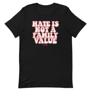 Hate Is Not A Family Value Tee